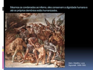 Mesmos os condenados ao inferno, eles conservam a dignidade humana e até os próprios demônios estão humanizados.Idem. Detalhe. Luca Signorelli. 1499-1500.