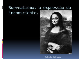 Surrealismo: a expressão do inconsciente.                                    Salvador Dali, 1954.