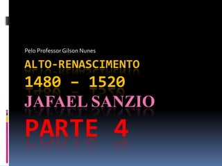 Pelo Professor Gilson Nunes Alto-Renascimento1480 – 1520 jafaelSanzioParte 4 