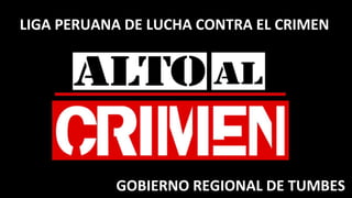 LIGA PERUANA DE LUCHA CONTRA EL CRIMEN
GOBIERNO REGIONAL DE TUMBES
 
