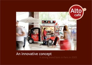 An innovative concept
A strong brand born in Paris in 2005
altocafe.com
 
