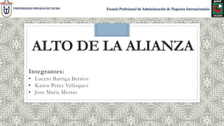 ALTO DE LA ALIANZA
Integrantes:
• Lucero Barriga Berrios
• Karen Perez Velásquez
• Jose Maria Mestas
 
