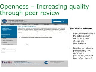 Openness – Increasing quality
through peer review
Open Source Software
◊ Source code remains in
the public domain
free for all to use,
change and
(re)distribute
◊ Development done in
public usually by a
community
(distributed, informal
team of developers)
 