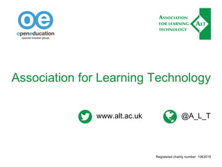 Association for Learning Technology
Registered charity number: 1063519
www.alt.ac.uk @A_L_T
 