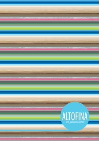 ALTOFINA
ALTOFINA
TM
2018 LAMINATE COLLECTION
ALTOFINA
ALTOFINA
TM
2018 LAMINATE COLLECTION
 