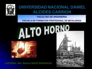 UNIVERSIDAD NACIONAL DANIEL
ALCIDES CARRION
CATEDRA: ING. Ramiro SIUCE BONIFACIO
FACULTAD DE INGENIERIA
ESCUELA DE FORMACION PROFESIONAL DE METALURGIA
 