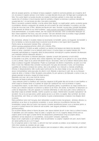 altoi de aceeasi grosime, se inlatura la baza coaja(prin cioplire la sectiune patrata) pe o lungime de 6 
cm, se aseza in capatul portului si se invelea cu coaja decojita de pe port. Se lega apoi cu panglica de 
folie. Era curios faptul ca bucata de altoi se cioplea in sectiune patrata in zona unde era decojit, 
inainte de a fi introdus in locul miezului taiat din portaltoi si faptul ca raminea o portiune decojita de 
scoarta lata de 1 cm pe bucata de altoi, intre altoi si portaltoi. 
Daca o sa practic aceasta metoda, o sa las altoiul doar decojit, nu cioplit patrat, pentru ca teoria spune 
ca prinderea altoiului e asigurata de celulele de sub scoarta. Iar zona neinvelita in scoarta o sa o fac 
cit pot de mica sau nula. In film, altoirea era facuta prin vara, frunzele nucului erau complet dezvoltate. 
O alta metoda de altoire la nuc este la adresa : www.youtube.com/watch?v=8M6KTOXwFpA&NR=1. 
Este asemanatoare cu oculatia inelara, dar mai simplu de executat. Cred ca retezarea deasupra se 
face citeva saptamini mai tirziu, sau anul urmator. Cel care altoieste este la al doilea mugur prevelat 
din altoi, de aceea portiunea decojita de pe nuiaua altoi este asa de lunga. 
De asemenea, altoirea in oculatie inelara se recomanda la trandafir, pentru ca mugurele de trandafir e 
lat si la taierea cu lama se poate leza( scutisorul scos de lama e mai ingust decit mugurele). 
Pentru lamai va recomand metoda Chip , sint poze la 
adresa pumosu.sunphoto.ro/lamai_altoit_prin_metoda_Chip. 
Eu nu am aplicat-o. In poze se vede ca portul s-a retezat cind lastarul era destul de dezvoltat. Daca 
altoiti un lamai, important e sa nu retezati portul atunci, ci numai dupa ce a aparut lastarul din 
mugurele aplicat(repet-ca mugurele altoit sa plece-trebuie stimulat prin ciupirea lastarilor de deasupra 
sau crestarea portului deasupra altoiului ). 
Eu am altoit citiva lamai cu retezare deasupra, operatia a reusit dar pacientul a murit -adica 
scutisoarele s-au prins, au ramas verzi citeva saptamini, dar mugurii nu au plecat si s-au uscat virfurile 
cu tot cu altoaie, dupa ce au plecat alti lastari mai jos. De aceea, cred ca nu trebuie retezat portul decit 
dupa ce pleaca mugurele transplantat. Poate ca si perioada de altoire e importanta, se pare ca e mai 
bine in luna mai. Metoda Chip consider ca este putin mai greu de executat, in plus, se micsoreaza 
suprafata de contact a stratului de cambiu, deci e de preferat sa o inlocuiti cu metoda simplificata. 
Altoirea in despicatura(ma refer la alte specii pomicole-nu stiu daca merge la nuc sau lamai) utila 
atunci cind portaltoiul este prea gros de altoit in ochi. Metoda e descrisa in carti, dar eu nu folosesc 
ceara de altoit, ci imbrac in folie de plastic zona altoita. Eu am aplicat -o din februarie si pina in mai, cu 
altoaie pastrate la rece(nu merge tot timpul anului). 
Reusitele sint mari, dar e mai mult de munca. 
Elemente de finete la altoirea in despicatura: 
- daca retezam portul cu foarfeca vom executa crapatura la 90 grade fata de locurile in care foarfeca a 
strivit coaja la intrarea lamei si in partea de sprijin din spate(cel mai mult se striveste in spate). 
-la despicarea tulpinii, nu vom folosi o lama de cutit groasa pentru ca portaltoiul va crapa (inainte de a 
fi taiat ) pe o directie serpuita si contactul cu altoiul nu va fi bun. De aceea, eu folosesc la despicare un 
cutter iar despicarea o fac prin apasare cu inclinare alternativa in cele doua parti ( lama cutterului sa 
taie drept coaja pe ambele laterale, inainte ca portul sa crape). Atentie-lama se poate rupe-pericol de 
accident. Ca sa nu se rupa lama, putem apasa pe ea cu un lemn, la capete, fara sa fortam de miner. 
De asemenea, vom folosi un cutter si la taierea in pana a lastarului(iese o taietura mai dreapta decit 
cu lama). 
Daca portaltoiul este mult mai gros decit altoiul(deci scoarta lui este mai groasa), alinierea altoiului cu 
portaltoiul se va face nu la exteriorul scoartelor, ci se vor alinia pe circumferinta lemnului fara 
scoarta(deci nuiaua altoi va fi putin mai inauntru scoartei portaltoiului)-acest lucru e necesar pentru a 
se pune in contact tesutul de celule de sub scoarte, care asigura prinderea si cresterea 
pomilor(cambiu). 
Ca sa putem fasona altoiul in forma de pana, vom apuca lastarul de virf si vom taia cu cutterul la baza, 
in lateralele unui ochi sanatos. Pana va avea o lungime de 3-4 cm, lungime aleasa tinind cont ca 
unghiul penei sa fie egal cu acela format de despicatura portaltoiului(in timp ce cioplim altoiul, 
portaltoiul se tine despicat cu o surubelnita, ca sa putem compara unghiurile). 
Dupa ce am cioplit pana si am verificat daca se potriveste cu unghiul crapaturii din port, atunci taiem 
din lastar partea de jos cu 2-3 muguri. 
Cu cit lungimea penei e mai mare, cu atit sint mai mari sansele ca undeva sa se realizeze un contact 
intim intre celulele de crestere de sub coaja. 
Pana nu se face simetrica, partea fara taietura care se aseaza in afara, este putin mai lata, astfel incit 
 