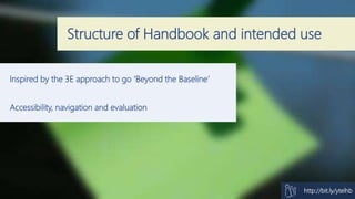 Structure of Handbook and intended use
http://bit.ly/ytelhb
Inspired by the 3E approach to go ‘Beyond the Baseline’
Access...