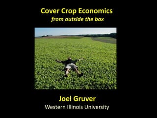 Cover Crop Economics
   from outside the box




      Joel Gruver
 Western Illinois University
 
