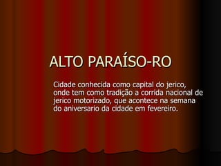 ALTO PARAÍSO-RO Cidade conhecida como capital do jerico, onde tem como tradição a corrida nacional de jerico motorizado, que acontece na semana do aniversario da cidade em fevereiro. 