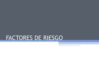 FACTORES DE RIESGO 