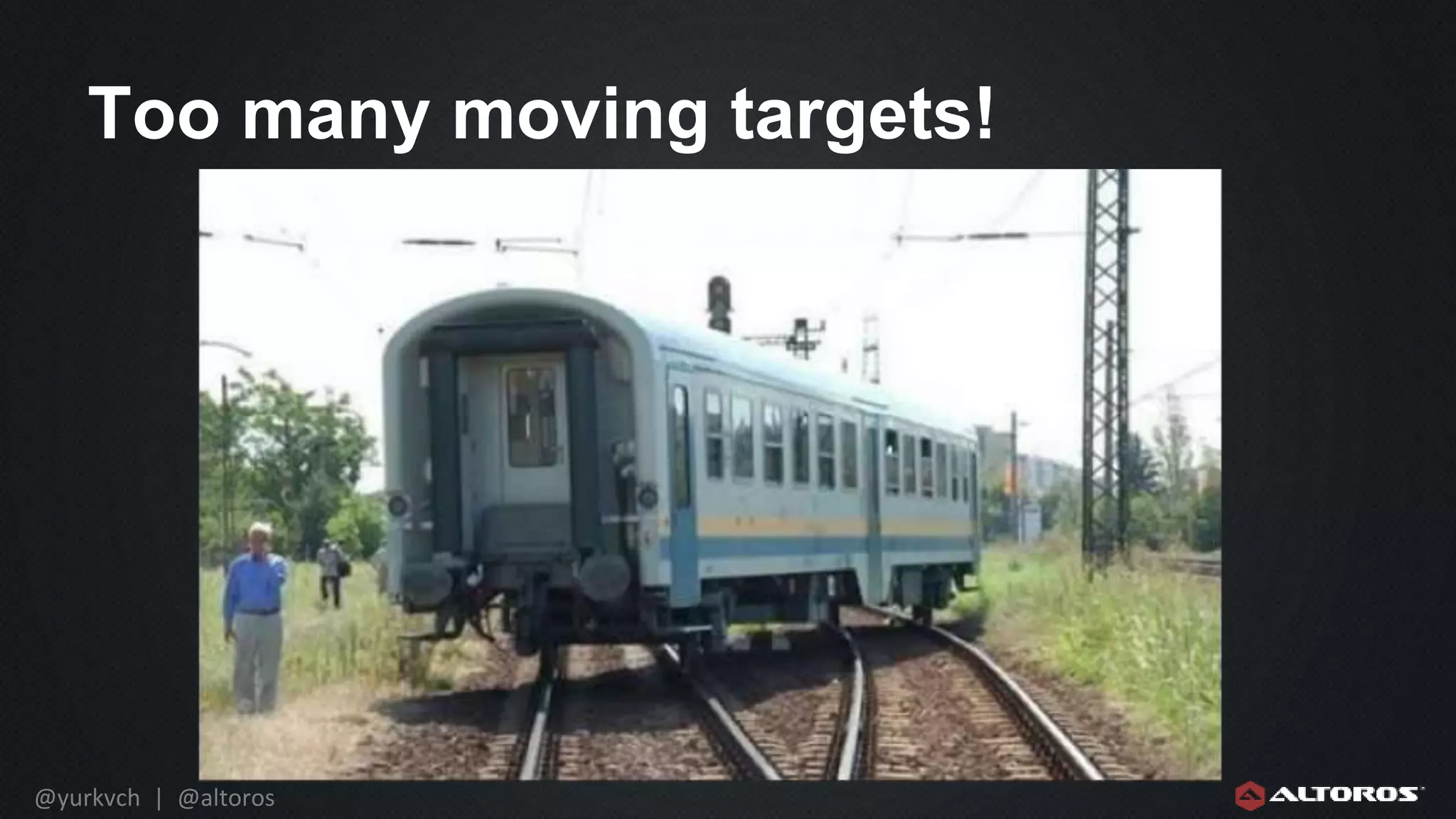 @yurkvch | @altoros
Too many moving targets!
 
