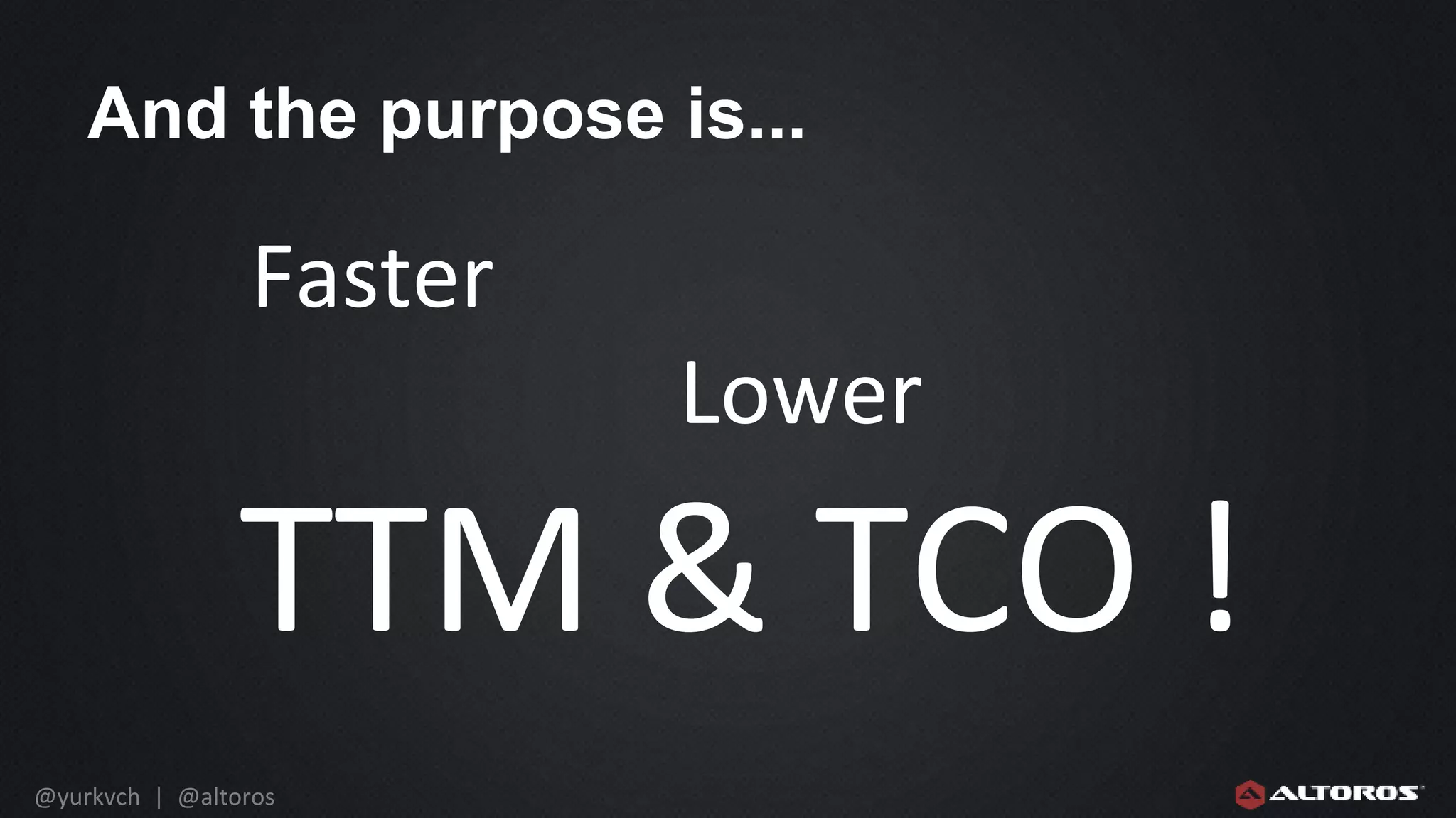 @yurkvch | @altoros
And the purpose is...
Faster
Lower
TTM & TCO !
 