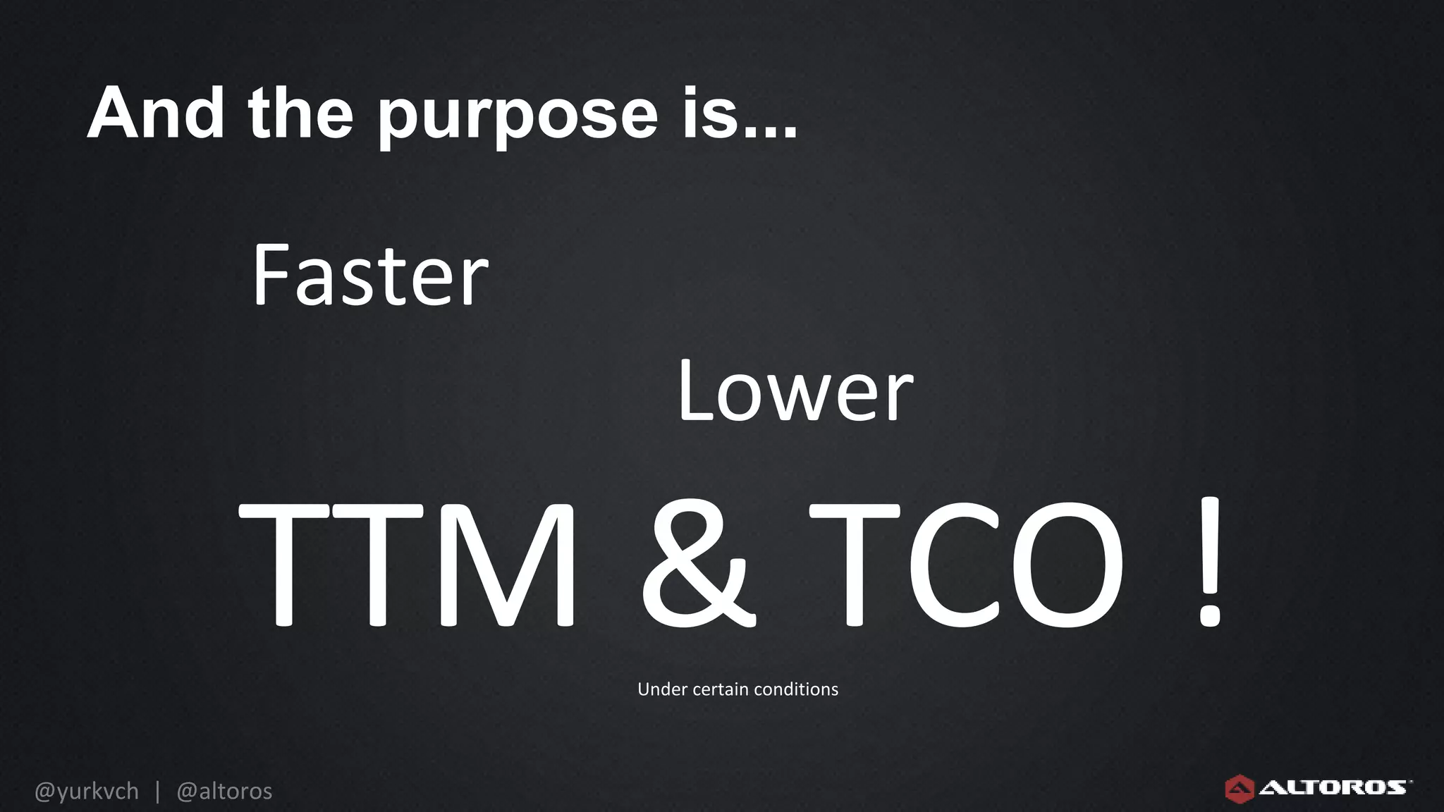 @yurkvch | @altoros
And the purpose is...
Faster
Lower
TTM & TCO !Under certain conditions
 