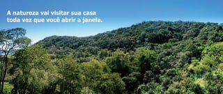 A natureza vai visitar sua casa
toda vez que você abrir a janela.
 