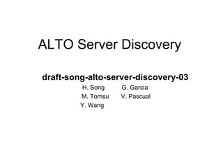 ALTO Server Discovery

draft-song-alto-server-discovery-03
         H. Song    G. Garcia
         M. Tomsu   V. Pascual
         Y. Wang
 