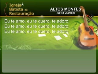 ALTOS MONTES(David Quinlan)Eu te amo, eu te quero, te adoroEu te amo, eu te quero, te adoroEu te amo, eu te quero, te adoro