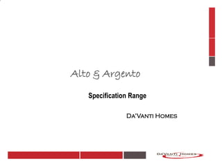 Alto & Argento
   Specification Range

               Da’Vanti Homes
 