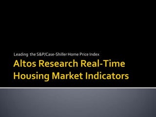 Altos Research Real-Time Housing Market Indicators Leading  the S&P/Case-Shiller Home Price Index 