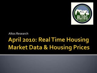 April 2010: Real Time Housing Market Data & Housing Prices Altos Research 
