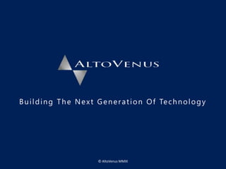 Building The Next Generation Of Technology © AltoVenus MMXI 