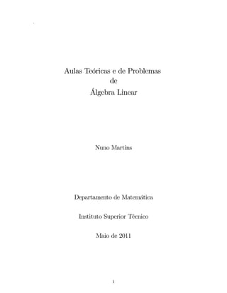 .
Aulas Teóricas e de Problemas
de
Álgebra Linear
Nuno Martins
Departamento de Matemática
Instituto Superior Técnico
Maio de 2011
1
 