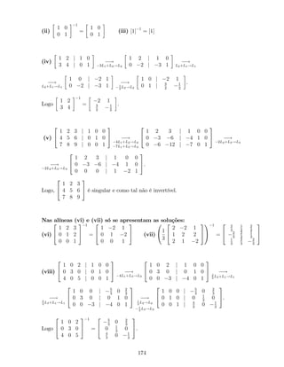 (ii)
1 0
0 1
1
=
1 0
0 1
(iii) [1] 1
= [1]
(iv)
1 2 j 1 0
3 4 j 0 1
!
3L1+L2!L2
1 2 j 1 0
0 2 j 3 1
!
L2+L1!L1
!
L2+L1!L1
1 0 j 2 1
0 2 j 3 1
!1
2
L2!L2
1 0 j 2 1
0 1 j 3
2
1
2
.
Logo
1 2
3 4
1
=
2 1
3
2
1
2
.
(v)
2
4
1 2 3 j 1 0 0
4 5 6 j 0 1 0
7 8 9 j 0 0 1
3
5 !
4L1+L2!L2
7L1+L3!L3
2
4
1 2 3 j 1 0 0
0 3 6 j 4 1 0
0 6 12 j 7 0 1
3
5 !
2L2+L3!L3
!
2L2+L3!L3
2
4
1 2 3 j 1 0 0
0 3 6 j 4 1 0
0 0 0 j 1 2 1
3
5.
Logo,
2
4
1 2 3
4 5 6
7 8 9
3
5 é singular e como tal não é invertível.
Nas alíneas (vi) e (vii) só se apresentam as soluções:
(vi)
2
4
1 2 3
0 1 2
0 0 1
3
5
1
=
2
4
1 2 1
0 1 2
0 0 1
3
5 (vii)
0
@1
3
2
4
2 2 1
1 2 2
2 1 2
3
5
1
A
1
=
2
4
2
3
1
3
2
3
2
3
2
3
1
3
1
3
2
3
2
3
3
5
(viii)
2
4
1 0 2 j 1 0 0
0 3 0 j 0 1 0
4 0 5 j 0 0 1
3
5 !
4L1+L3!L3
2
4
1 0 2 j 1 0 0
0 3 0 j 0 1 0
0 0 3 j 4 0 1
3
5 !2
3
L3+L1!L1
!2
3
L3+L1!L1
2
4
1 0 0 j 5
3
0 2
3
0 3 0 j 0 1 0
0 0 3 j 4 0 1
3
5 !1
3
L2!L2
1
3
L3!L3
2
4
1 0 0 j 5
3
0 2
3
0 1 0 j 0 1
3
0
0 0 1 j 4
3
0 1
3
3
5.
Logo
2
4
1 0 2
0 3 0
4 0 5
3
5
1
=
2
4
5
3
0 2
3
0 1
3
0
4
3
0 1
3
3
5.
174
 