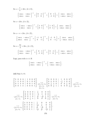 Se =
2
+ 2k ; (k 2 Z) ;
cos sen
sen cos
1
=
0 1
1 0
1
=
0 1
1 0
=
cos sen
sen cos
.
Se = 2k ; (k 2 Z),
cos sen
sen cos
1
=
1 0
0 1
1
=
1 0
0 1
=
cos sen
sen cos
.
Se = + 2k ; (k 2 Z) ;
cos sen
sen cos
1
=
1 0
0 1
1
=
1 0
0 1
=
cos sen
sen cos
.
Se =
3
2
+ 2k ; (k 2 Z),
cos sen
sen cos
1
=
0 1
1 0
1
=
0 1
1 0
=
cos sen
sen cos
.
Logo, para todo o 2 R
cos sen
sen cos
1
=
cos sen
sen cos
.
(xi) Seja k 6= 0.
2
6
6
4
k 0 0 0 j 1 0 0 0
1 k 0 0 j 0 1 0 0
0 1 k 0 j 0 0 1 0
0 0 1 k j 0 0 0 1
3
7
7
5 !1
k
L1+L2!L2
1
k
L3!L3
1
k
L4!L4
2
6
6
4
k 0 0 0 j 1 0 0 0
0 k 0 0 j 1
k
1 0 0
0 1
k
1 0 j 0 0 1
k
0
0 0 1
k
1 j 0 0 0 1
k
3
7
7
5 !1
k2 L2+L3!L3
1
k
L1!L1
!1
k2 L2+L3!L3
1
k
L1!L1
2
6
6
4
1 0 0 0 j 1
k
0 0 0
0 k 0 0 j 1
k
1 0 0
0 0 1 0 j 1
k3
1
k2
1
k
0
0 0 1
k
1 j 0 0 0 1
k
3
7
7
5 !1
k
L3+L4!L4
1
k
L2!L2
!1
k
L3+L4!L4
1
k
L2!L2
2
6
6
4
1 0 0 0 j 1
k
0 0 0
0 1 0 0 j 1
k2
1
k
0 0
0 0 1 0 j 1
k3
1
k2
1
k
0
0 0 0 1 j 1
k4
1
k3
1
k2
1
k
3
7
7
5.
176
 