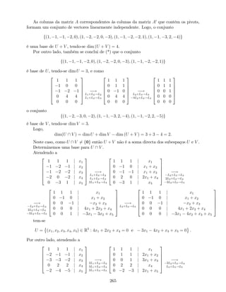 As colunas da matriz A correspondentes às colunas da matriz A0
que contêm os pivots,
formam um conjunto de vectores linearmente independente. Logo, o conjunto
f(1; 1; 1; 2; 0); (1; 2; 2; 0; 3); (1; 1; 2; 2; 1); (1; 1; 3; 2; 4)g
é uma base de U + V , tendo-se dim (U + V ) = 4.
Por outro lado, também se conclui de (*) que o conjunto
f(1; 1; 1; 2; 0); (1; 2; 2; 0; 3); (1; 1; 2; 2; 1)g
é base de U, tendo-se dim U = 3, e como
2
6
6
6
6
4
1 1 1
1 0 0
1 2 1
0 4 4
0 0 0
3
7
7
7
7
5
!
L1+L2!L2
L1+L3!L3
2
6
6
6
6
4
1 1 1
0 1 1
0 1 0
0 4 4
0 0 0
3
7
7
7
7
5
!
L2+L3!L3
4L2+L4!L4
2
6
6
6
6
4
1 1 1
0 1 1
0 0 1
0 0 0
0 0 0
3
7
7
7
7
5
o conjunto
f(1; 2; 3; 0; 2); (1; 1; 3; 2; 4); (1; 1; 2; 2; 5)g
é base de V , tendo-se dim V = 3.
Logo,
dim(U  V ) = dim U + dim V dim (U + V ) = 3 + 3 4 = 2.
Neste caso, como U  V 6= f0g então U + V não é a soma directa dos subespaços U e V .
Determinemos uma base para U  V .
Atendendo a
2
6
6
6
6
4
1 1 1 j x1
1 2 1 j x2
1 2 2 j x3
2 0 2 j x4
0 3 1 j x5
3
7
7
7
7
5
!
L1+L2!L2
L1+L3!L3
2L1+L4!L4
2
6
6
6
6
4
1 1 1 j x1
0 1 0 j x1 + x2
0 1 1 j x1 + x3
0 2 0 j 2x1 + x4
0 3 1 j x5
3
7
7
7
7
5
!
L2+L3!L3
2L2+L4!L4
3L2+L5!L5
!
L2+L3!L3
2L2+L4!L4
3L2+L5!L5
2
6
6
6
6
4
1 1 1 j x1
0 1 0 j x1 + x2
0 0 1 j x2 + x3
0 0 0 j 4x1 + 2x2 + x4
0 0 1 j 3x1 3x2 + x5
3
7
7
7
7
5
!
L3+L5!L5
2
6
6
6
6
4
1 1 1 j x1
0 1 0 j x1 + x2
0 0 1 j x2 + x3
0 0 0 j 4x1 + 2x2 + x4
0 0 0 j 3x1 4x2 + x3 + x5
3
7
7
7
7
5
tem-se
U = (x1; x2; x3; x4; x5) 2 R5
: 4x1 + 2x2 + x4 = 0 e 3x1 4x2 + x3 + x5 = 0 .
Por outro lado, atendendo a
2
6
6
6
6
4
1 1 1 j x1
2 1 1 j x2
3 3 2 j x3
0 2 2 j x4
2 4 5 j x5
3
7
7
7
7
5
!
2L1+L2!L2
3L1+L3!L3
2L1+L5!L5
2
6
6
6
6
4
1 1 1 j x1
0 1 1 j 2x1 + x2
0 0 1 j 3x1 + x3
0 2 2 j x4
0 2 3 j 2x1 + x5
3
7
7
7
7
5
!
2L2+L4!L4
L3+L5!L5
265
 