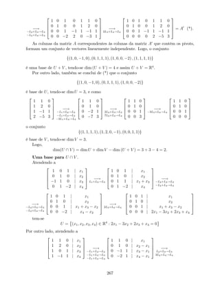 !
L2+L3!L3
L2+L4!L4
2
6
6
4
1 0 1 0 1 1 0
0 1 0 0 1 2 0
0 0 1 1 1 1 1
0 0 2 2 0 3 1
3
7
7
5 !
2L3+L4!L4
2
6
6
4
1 0 1 0 1 1 0
0 1 0 0 1 2 0
0 0 1 1 1 1 1
0 0 0 0 2 5 3
3
7
7
5 = A0
(*).
As colunas da matriz A correspondentes às colunas da matriz A0
que contêm os pivots,
formam um conjunto de vectores linearmente independente. Logo, o conjunto
f(1; 0; 1; 0); (0; 1; 1; 1); (1; 0; 0; 2) ; (1; 1; 1; 1)g
é uma base de U + V , tendo-se dim (U + V ) = 4 e assim U + V = R4
.
Por outro lado, também se conclui de (*) que o conjunto
f(1; 0; 1; 0); (0; 1; 1; 1); (1; 0; 0; 2)g
é base de U, tendo-se dim U = 3, e como
2
6
6
4
1 1 0
1 2 0
1 1 1
2 5 3
3
7
7
5 !
L1+L2!L2
L1+L3!L3
2L1+L4!L4
2
6
6
4
1 1 0
0 1 0
0 2 1
0 7 3
3
7
7
5 !
2L2+L3!L3
7L2+L4!L4
2
6
6
4
1 1 0
0 1 0
0 0 1
0 0 3
3
7
7
5 !
3L3+L4!L4
2
6
6
4
1 1 0
0 1 0
0 0 1
0 0 0
3
7
7
5
o conjunto
f(1; 1; 1; 1); (1; 2; 0; 1); (0; 0; 1; 1)g
é base de V , tendo-se dim V = 3.
Logo,
dim(U  V ) = dim U + dim V dim (U + V ) = 3 + 3 4 = 2.
Uma base para U  V .
Atendendo a
2
6
6
4
1 0 1 j x1
0 1 0 j x2
1 1 0 j x3
0 1 2 j x4
3
7
7
5 !
L1+L3!L3
2
6
6
4
1 0 1 j x1
0 1 0 j x2
0 1 1 j x1 + x3
0 1 2 j x4
3
7
7
5 !
L2+L3!L3
L2+L4!L4
!
L2+L3!L3
L2+L4!L4
2
6
6
4
1 0 1 j x1
0 1 0 j x2
0 0 1 j x1 + x3 x2
0 0 2 j x4 x2
3
7
7
5 !
2L3+L4!L4
2
6
6
4
1 0 1 j x1
0 1 0 j x2
0 0 1 j x1 + x3 x2
0 0 0 j 2x1 3x2 + 2x3 + x4
3
7
7
5
tem-se
U = (x1; x2; x3; x4) 2 R4
: 2x1 3x2 + 2x3 + x4 = 0
Por outro lado, atendendo a
2
6
6
4
1 1 0 j x1
1 2 0 j x2
1 0 1 j x3
1 1 1 j x4
3
7
7
5 !
L1+L2!L2
L1+L3!L3
L1+L4!L4
2
6
6
4
1 1 0 j x1
0 1 0 j x2 x1
0 1 1 j x3 x1
0 2 1 j x4 x1
3
7
7
5 !
L2+L3!L3
2L2+L4!L4
267
 
