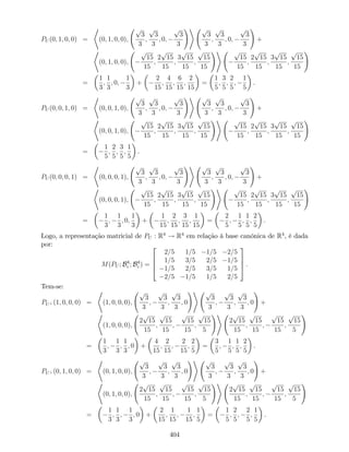 PU (0; 1; 0; 0) =
*
(0; 1; 0; 0);
p
3
3
;
p
3
3
; 0;
p
3
3
!+ p
3
3
;
p
3
3
; 0;
p
3
3
!
+
*
(0; 1; 0; 0);
p
15
15
;
2
p
15
15
;
3
p
15
15
;
p
15
15
!+ p
15
15
;
2
p
15
15
;
3
p
15
15
;
p
15
15
!
=
1
3
;
1
3
; 0;
1
3
+
2
15
;
4
15
;
6
15
;
2
15
=
1
5
;
3
5
;
2
5
;
1
5
.
PU (0; 0; 1; 0) =
*
(0; 0; 1; 0);
p
3
3
;
p
3
3
; 0;
p
3
3
!+ p
3
3
;
p
3
3
; 0;
p
3
3
!
+
*
(0; 0; 1; 0);
p
15
15
;
2
p
15
15
;
3
p
15
15
;
p
15
15
!+ p
15
15
;
2
p
15
15
;
3
p
15
15
;
p
15
15
!
=
1
5
;
2
5
;
3
5
;
1
5
.
PU (0; 0; 0; 1) =
*
(0; 0; 0; 1);
p
3
3
;
p
3
3
; 0;
p
3
3
!+ p
3
3
;
p
3
3
; 0;
p
3
3
!
+
*
(0; 0; 0; 1);
p
15
15
;
2
p
15
15
;
3
p
15
15
;
p
15
15
!+ p
15
15
;
2
p
15
15
;
3
p
15
15
;
p
15
15
!
=
1
3
;
1
3
; 0;
1
3
+
1
15
;
2
15
;
3
15
;
1
15
=
2
5
;
1
5
;
1
5
;
2
5
.
Logo, a representação matricial de PU : R4
! R4
em relação à base canónica de R4
, é dada
por:
M(PU ; B4
c ; B4
c ) =
2
6
6
4
2=5 1=5 1=5 2=5
1=5 3=5 2=5 1=5
1=5 2=5 3=5 1=5
2=5 1=5 1=5 2=5
3
7
7
5 .
Tem-se:
PU? (1; 0; 0; 0) =
*
(1; 0; 0; 0);
p
3
3
;
p
3
3
;
p
3
3
; 0
!+ p
3
3
;
p
3
3
;
p
3
3
; 0
!
+
*
(1; 0; 0; 0);
2
p
15
15
;
p
15
15
;
p
15
15
;
p
15
5
!+
2
p
15
15
;
p
15
15
;
p
15
15
;
p
15
5
!
=
1
3
;
1
3
;
1
3
; 0 +
4
15
;
2
15
;
2
15
;
2
5
=
3
5
;
1
5
;
1
5
;
2
5
.
PU? (0; 1; 0; 0) =
*
(0; 1; 0; 0);
p
3
3
;
p
3
3
;
p
3
3
; 0
!+ p
3
3
;
p
3
3
;
p
3
3
; 0
!
+
*
(0; 1; 0; 0);
2
p
15
15
;
p
15
15
;
p
15
15
;
p
15
5
!+
2
p
15
15
;
p
15
15
;
p
15
15
;
p
15
5
!
=
1
3
;
1
3
;
1
3
; 0 +
2
15
;
1
15
;
1
15
;
1
5
=
1
5
;
2
5
;
2
5
;
1
5
.
404
 