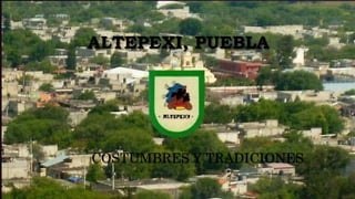 ALTEPEXI, PUEBLA
COSTUMBRES Y TRADICIONES
 