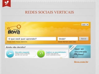 REDES SOCIAIS VERTICAIS




                          ikwa.com.br
 