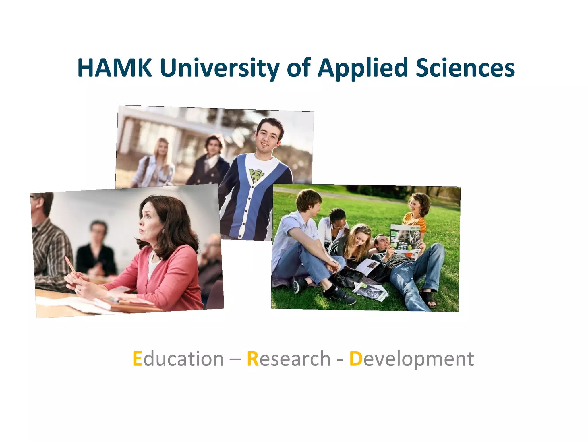 HAMK University of Applied Sciences




    Education – Research - Development
 