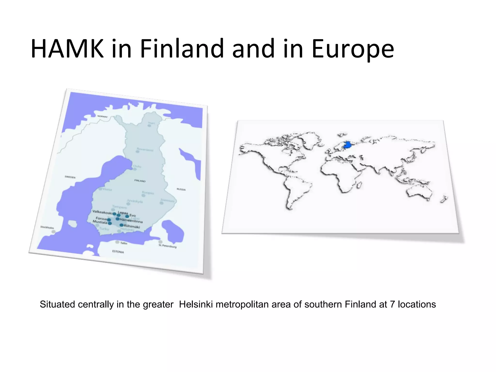 HAMK in Finland and in Europe




Situated centrally in the greater Helsinki metropolitan area of southern Finland at 7 locations
 