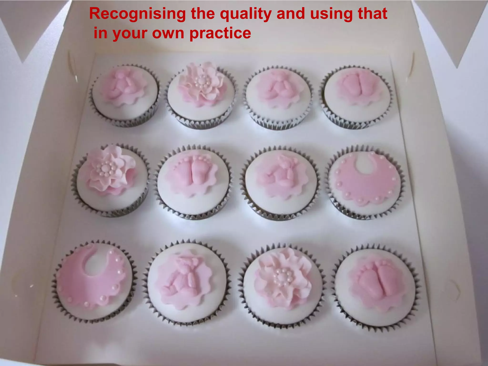 Recognising the quality and using that
in your own practice
 