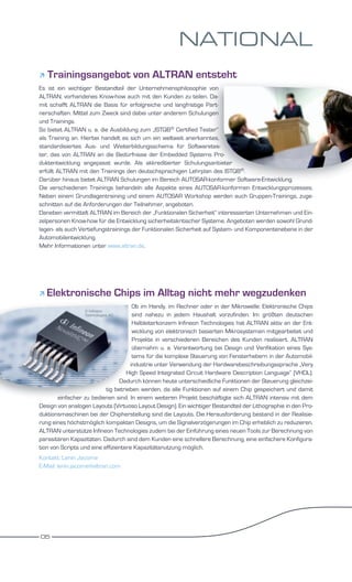 NATIONAL
   Trainingsangebot von ALTRAN entsteht
Es ist ein wichtiger Bestandteil der Unternehmensphilosophie von
ALTRAN, vorhandenes Know-how auch mit den Kunden zu teilen. Da-
mit schafft ALTRAN die Basis für erfolgreiche und langfristige Part-
nerschaften. Mittel zum Zweck sind dabei unter anderem Schulungen
und Trainings.
So bietet ALTRAN u. a. die Ausbildung zum „ISTQB® Certified Tester“
als Training an. Hierbei handelt es sich um ein weltweit anerkanntes,
standardisiertes Aus- und Weiterbildungsschema für Softwaretes-
ter, das von ALTRAN an die Bedürfnisse der Embedded Systems Pro-
duktentwicklung angepasst wurde. Als akkreditierter Schulungsanbieter
erfüllt ALTRAN mit den Trainings den deutschsprachigen Lehrplan des ISTQB®.
Darüber hinaus bietet ALTRAN Schulungen im Bereich AUTOSAR-konformer Software-Entwicklung.
Die verschiedenen Trainings behandeln alle Aspekte eines AUTOSAR-konformen Entwicklungsprozesses.
Neben einem Grundlagentraining und einem AUTOSAR Workshop werden auch Gruppen-Trainings, zuge-
schnitten auf die Anforderungen der Teilnehmer, angeboten.
Daneben vermittelt ALTRAN im Bereich der „Funktionalen Sicherheit“ interessierten Unternehmen und Ein-
zelpersonen Know-how für die Entwicklung sicherheitskritischer Systeme. Angeboten werden sowohl Grund-
lagen- als auch Vertiefungstrainings der Funktionalen Sicherheit auf System- und Komponentenebene in der
Automobilentwicklung.
Mehr Informationen unter www.altran.de.




   Elektronische Chips im Alltag nicht mehr wegzudenken
                                      Ob im Handy, im Rechner oder in der Mikrowelle: Elektronische Chips
                  © Infineon
                  Technologies AG     sind nahezu in jedem Haushalt vorzufinden. Im größten deutschen
                                      Halbleiterkonzern Infineon Technologies hat ALTRAN aktiv an der Ent-
                                      wicklung von elektronisch basierten Mikrosystemen mitgearbeitet und
                                      Projekte in verschiedenen Bereichen des Kunden realisiert. ALTRAN
                                      übernahm u. a. Verantwortung bei Design und Verifikation eines Sys-
                                      tems für die komplexe Steuerung von Fensterhebern in der Automobil-
                                     industrie unter Verwendung der Hardwarebeschreibungssprache „Very
                                    High Speed Integrated Circuit Hardware Description Language“ (VHDL).
                                 Dadurch können heute unterschiedliche Funktionen der Steuerung gleichzei-
                           tig betrieben werden, da alle Funktionen auf einem Chip gespeichert und damit
        einfacher zu bedienen sind. In einem weiteren Projekt beschäftigte sich ALTRAN intensiv mit dem
Design von analogen Layouts (Virtuoso Layout Design). Ein wichtiger Bestandteil der Lithographie in den Pro-
duktionsmaschinen bei der Chipherstellung sind die Layouts. Die Herausforderung bestand in der Realisie-
rung eines höchstmöglich kompakten Designs, um die Signalverzögerungen im Chip erheblich zu reduzieren.
ALTRAN unterstütze Infineon Technologies zudem bei der Einführung eines neuen Tools zur Berechnung von
parasitären Kapazitäten. Dadurch sind dem Kunden eine schnellere Berechnung, eine einfachere Konfigura-
tion von Scripts und eine effizientere Kapazitätsnutzung möglich.
Kontakt: Lenin Jacome
E-Mail: lenin.jacome@altran.com




05
 