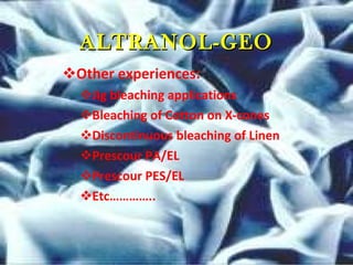 Other experiences: Jig bleaching applications Bleaching of Cotton on X-cones Discontinuous bleaching of Linen Prescour PA/EL Prescour PES/EL Etc………….. ALTRANOL-GEO 