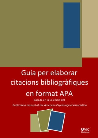 Edita
Guia per elaborar
citacions bibliogràfiques
en format APA
Basada en la 6a edició del
Publication manual of the American Psychological Association
 