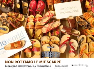 NoN rottamo le mie scarpe
Campagna di altrescarpe per Fa’ la cosa giusta 2011 — Paolo Faustini —
 