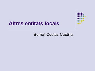 Altres entitats locals 
Bernat Costas Castilla 
 