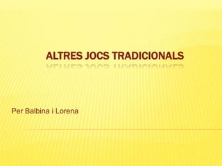 ALTRES JOCS TRADICIONALS



Per Balbina i Lorena
 