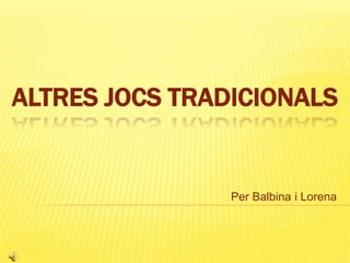 ALTRES JOCS TRADICIONALS


                Per Balbina i Lorena
 