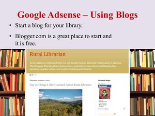 Google Adsense – Using Blogs
• Start a blog for your library.
• Blogger.com is a great place to start and
it is free.
 