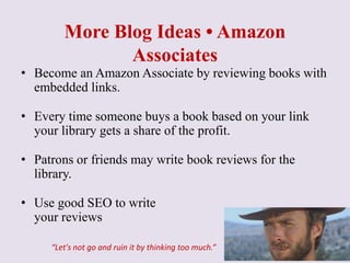 More Blog Ideas • Amazon
Associates
• Become an Amazon Associate by reviewing books with
embedded links.
• Every time some...