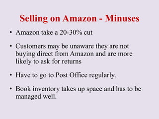 Selling on Amazon - Minuses
• Amazon take a 20-30% cut
• Customers may be unaware they are not
buying direct from Amazon a...