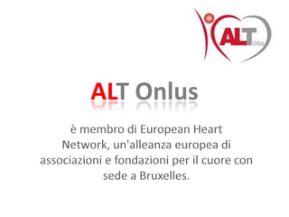ALT Onlusè membro di EuropeanHeart Network, un'alleanza europea di associazioni e fondazioni per il cuore con sede a Bruxelles.