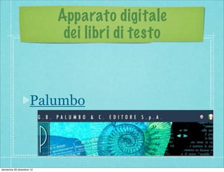 Apparato digitale
                           dei libri di testo



                    Palumbo



domenica 30 dicembre 12
 