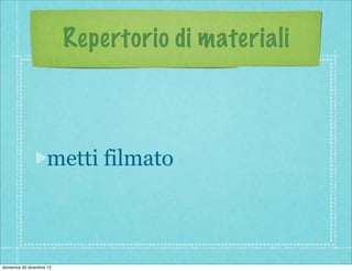 Repertorio di materiali



                    metti filmato



domenica 30 dicembre 12
 