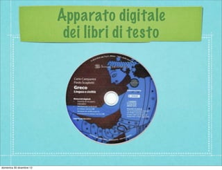 Apparato digitale
                           dei libri di testo




domenica 30 dicembre 12
 